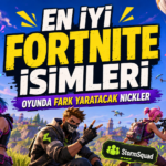 En İyi Fortnite İsimleri: Oyunda Fark Yaratacak Nickler